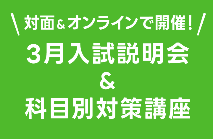 対面＆オンラインで開催！ 3月入試説明会 & 科目別対策講座