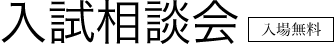 入試相談会[入場無料]