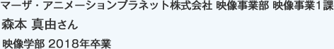マーザ・アニメーションプラネット株式会社 映像事業部 映像事業1課
映像学部 2018年卒業