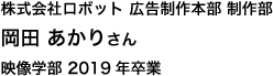 株式会社ロボット 広告制作本部 制作部　映像学部 2019年卒業