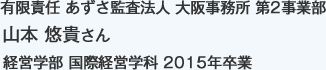 有限責任 あずさ監査法人 大阪事務所 第2事業部
経営学部 国際経営学科 2015年卒業