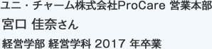 ユニ・チャーム株式会社ProCare 営業本部
経営学部 経営学科 2017 年卒業