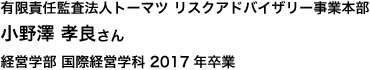 有限責任監査法人トーマツ リスクアドバイザリー事業本部 経営学部 国際経営学科 2017年卒業