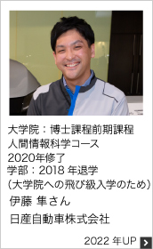 大学院：博士課程前期課程 人間情報科学コース 2020年修了 学部：2018年退学（大学院への飛び級入学のため） 日産自動車株式会社 2022年UP