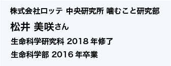 株式会社ロッテ 中央研究所 噛むこと研究部 生命科学研究科 2018年修了 生命科学部 2016年卒業