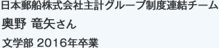 日本郵船株式会社主計グループ制度連結チーム
文学部 2016年卒業