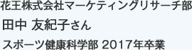 花王株式会社マーケティングリサーチ部
スポーツ健康科学部 2017年卒業