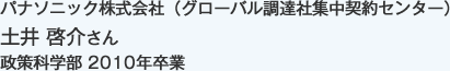パナソニック株式会社（グローバル調達社集中契約センター）
政策科学部 2010年卒業